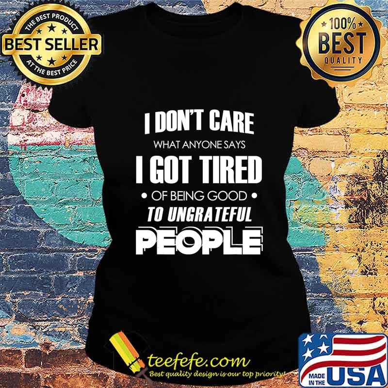 I don't care what anyone says T-Shirt Ladies tee I don't care what anyone says T-Shirt Ladies tee