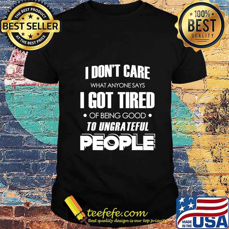 I don't care what anyone says T-Shirt I don't care what anyone says T-Shirt