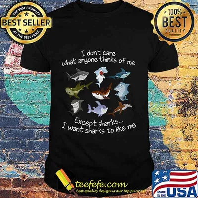I don't care what anyone thinks of me except sharks i want sharks to like me black shirt