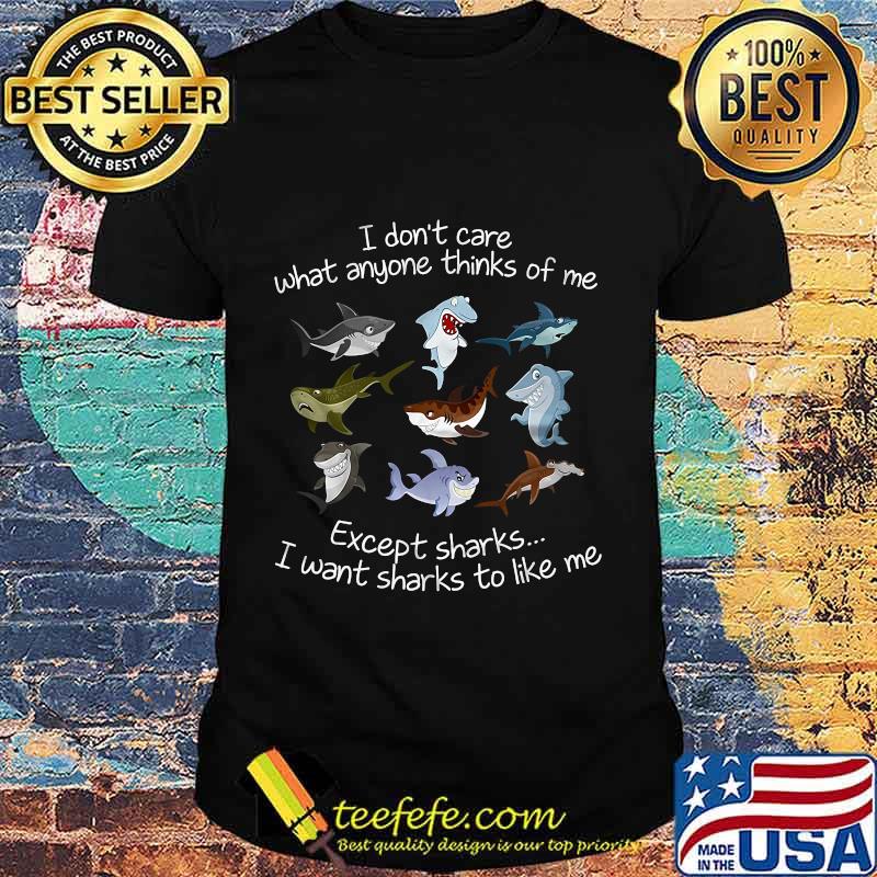 I don't care what anyone thinks of me except sharks i want sharks to like me black shirt