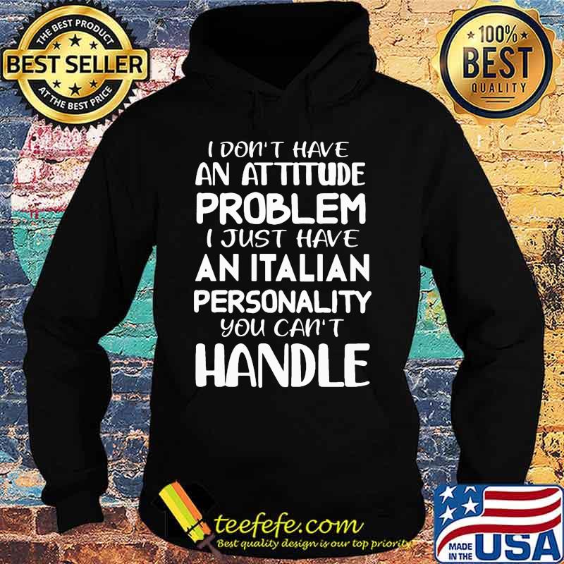 I don't have an attitude problem I just have an Italian personality you can't handle s Hoodie I don't have an attitude problem I just have an Italian personality you can't handle s Hoodie