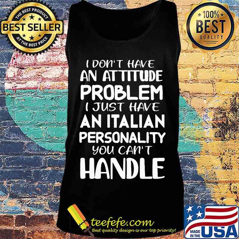 I don't have an attitude problem I just have an Italian personality you can't handle s Tank top I don't have an attitude problem I just have an Italian personality you can't handle s Tank top