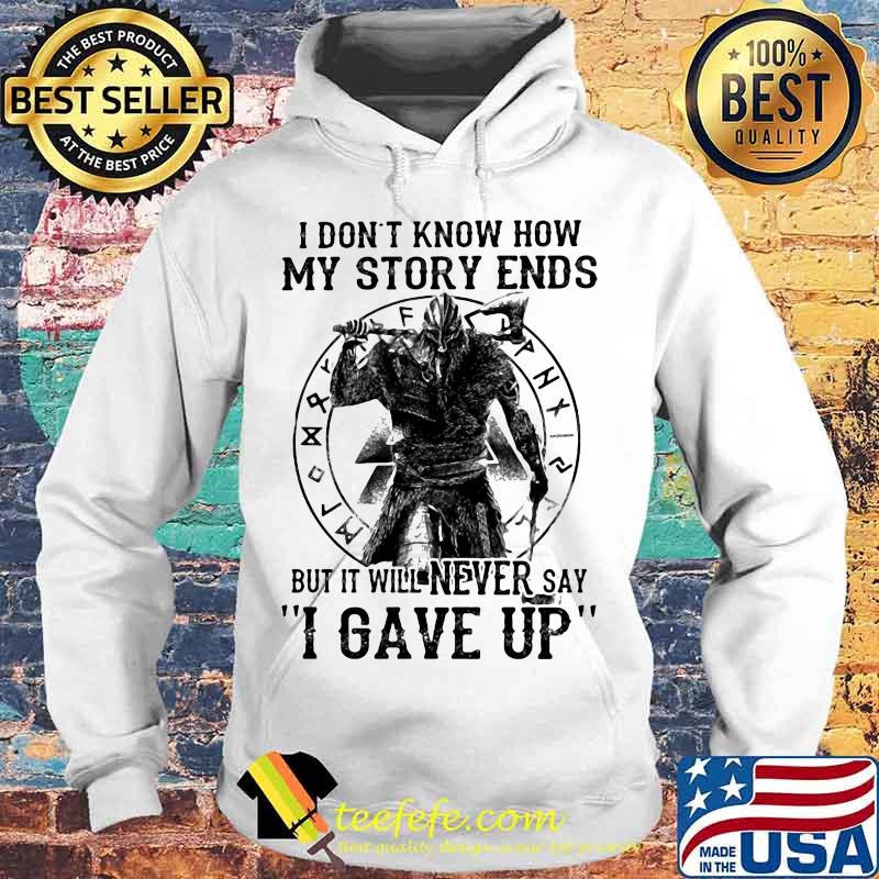I DON'T KNOW HOW MY STORY ENDS BUT IT WILL NEVER SAY I GAVE UP VIKING SHIRT Hoodie I DON'T KNOW HOW MY STORY ENDS BUT IT WILL NEVER SAY I GAVE UP VIKING SHIRT Hoodie