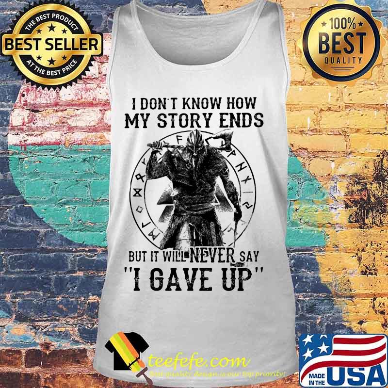 I DON'T KNOW HOW MY STORY ENDS BUT IT WILL NEVER SAY I GAVE UP VIKING SHIRT Tank top I DON'T KNOW HOW MY STORY ENDS BUT IT WILL NEVER SAY I GAVE UP VIKING SHIRT Tank top