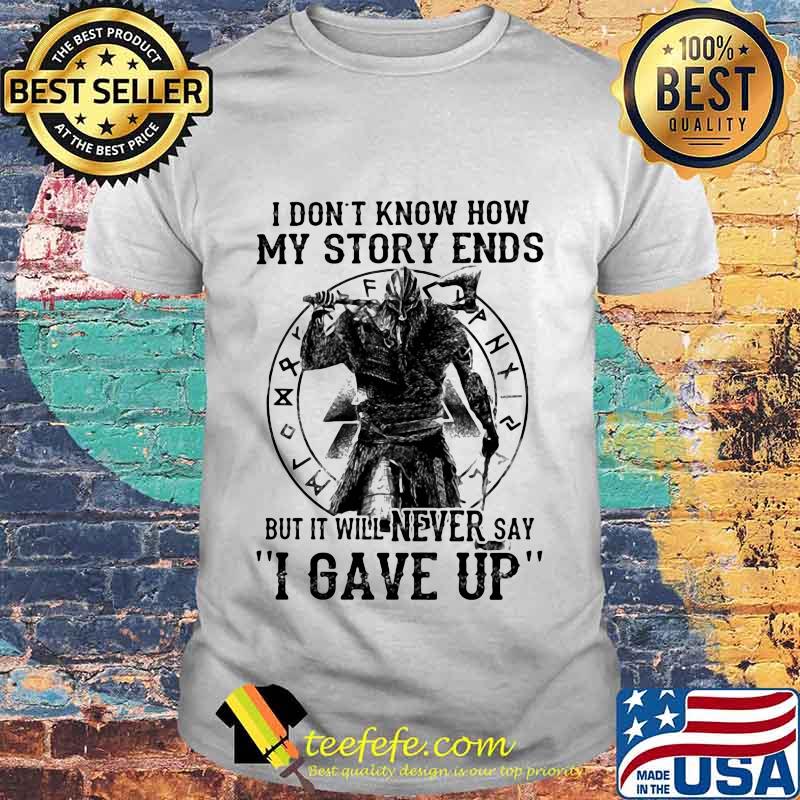 I DON'T KNOW HOW MY STORY ENDS BUT IT WILL NEVER SAY I GAVE UP VIKING SHIRT I DON'T KNOW HOW MY STORY ENDS BUT IT WILL NEVER SAY I GAVE UP VIKING SHIRT