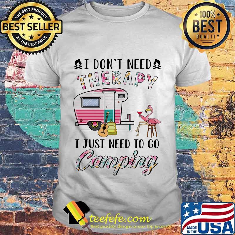 I Don't Need Therapy I Just Need To Go Camping Flamingo Shirt