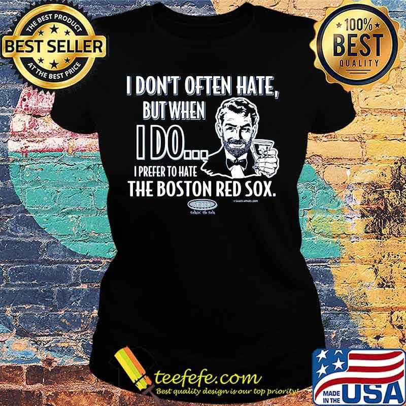 I don't often hate but when i do i prefer to have the boston red sox smack s Ladies tee I don't often hate but when i do i prefer to have the boston red sox smack s Ladies tee