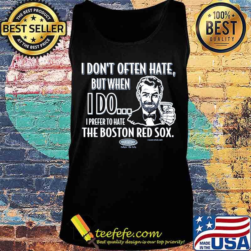 I don't often hate but when i do i prefer to have the boston red sox smack s Tank top I don't often hate but when i do i prefer to have the boston red sox smack s Tank top