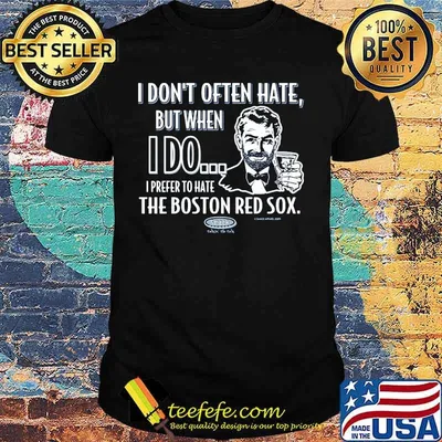 I don't often hate but when i do i prefer to have the boston red sox smack shirt