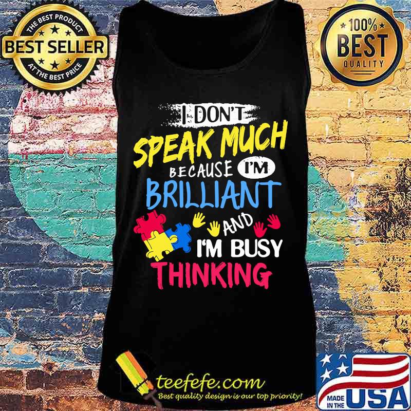 I DON'T SPEAK MUCH BECAUSE I'M BRILLIANT AND I'M BUSY THINKING SHIRT Tank top I DON'T SPEAK MUCH BECAUSE I'M BRILLIANT AND I'M BUSY THINKING SHIRT Tank top