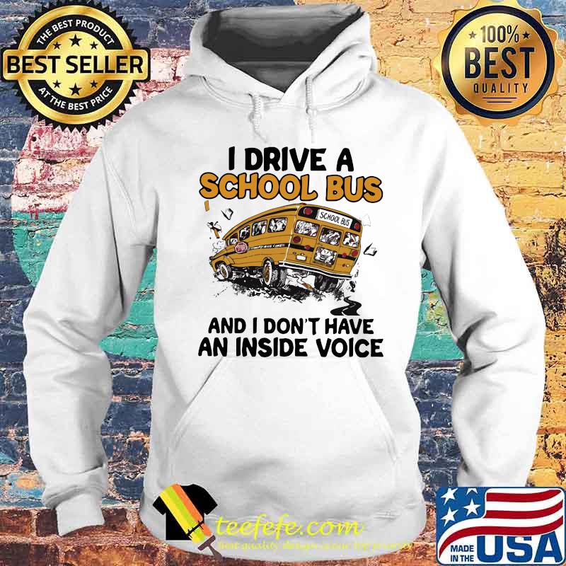 I drive a school bus and i don't have an inside voice s Hoodie I drive a school bus and i don't have an inside voice s Hoodie