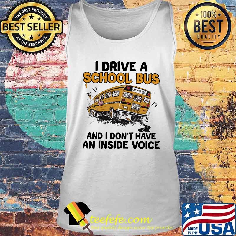 I drive a school bus and i don't have an inside voice s Tank top I drive a school bus and i don't have an inside voice s Tank top