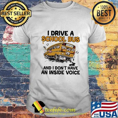 I drive a school bus and i don't have an inside voice shirt