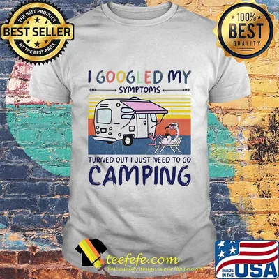 I googled my symptoms turns out i just need more to go camping vintage retro shirt