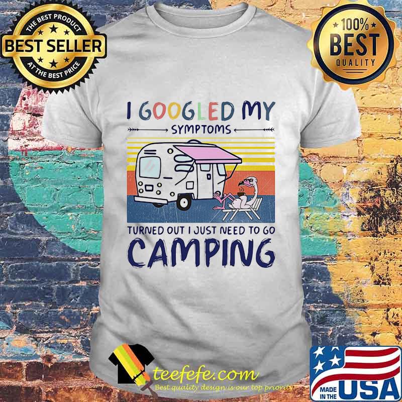 I googled my symptoms turns out i just need more to go camping vintage retro shirt I googled my symptoms turns out i just need more to go camping vintage retro shirt