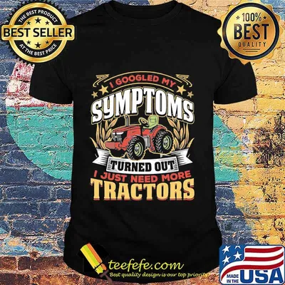 I googled my symptoms turns out i just need more tractors star shirt