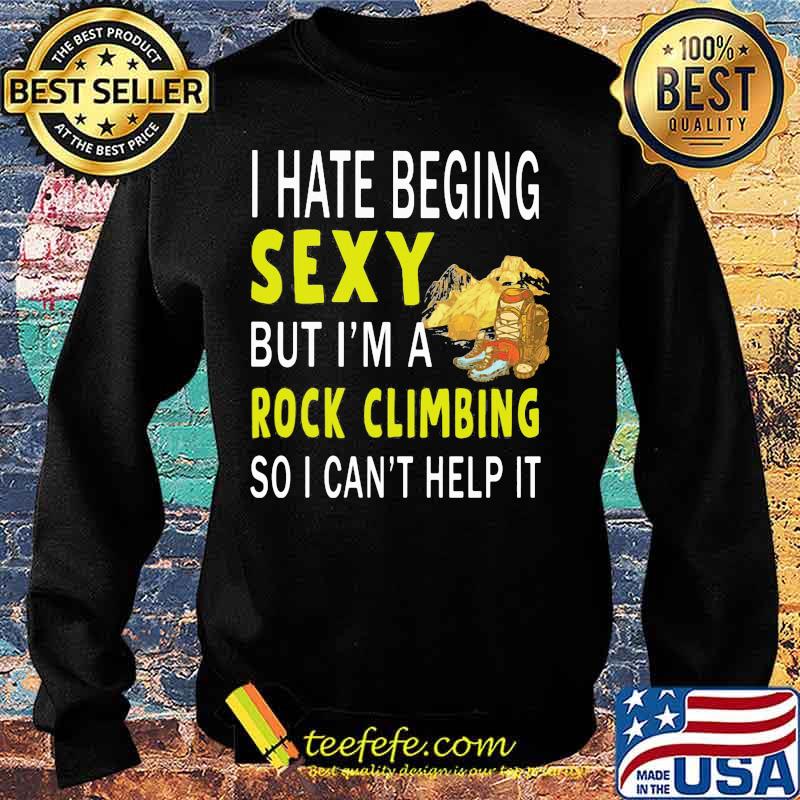 I hate being sexy but i'm a rock climbing so i can't help it s Sweater I hate being sexy but i'm a rock climbing so i can't help it s Sweater