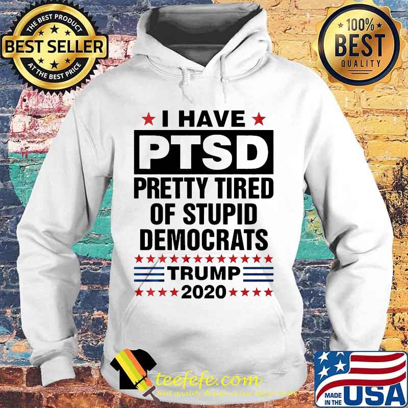 I have ptsd pretty tired of stupid democrats trump 2020 black s Hoodie I have ptsd pretty tired of stupid democrats trump 2020 black s Hoodie