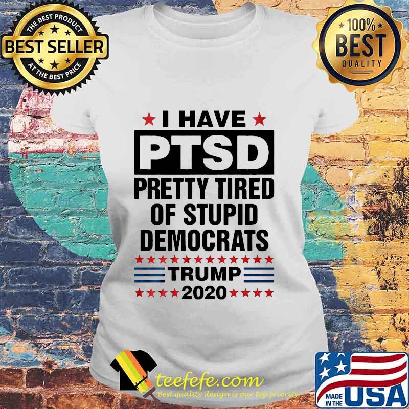 I have ptsd pretty tired of stupid democrats trump 2020 black s Laides tee I have ptsd pretty tired of stupid democrats trump 2020 black s Laides tee