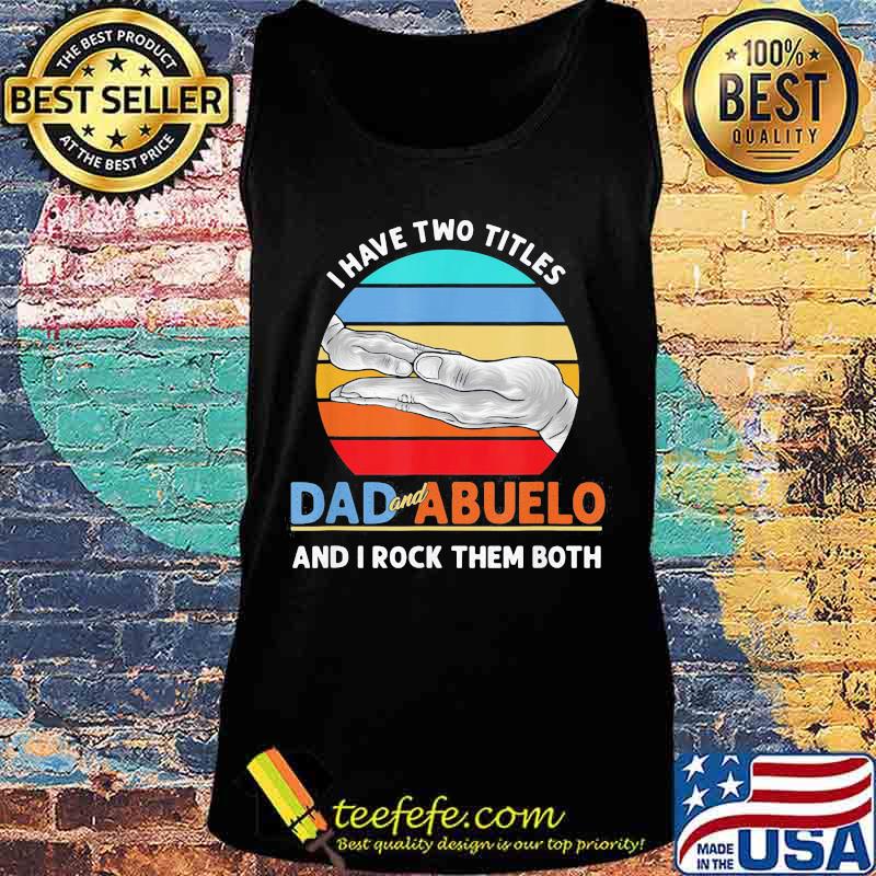 I Have Two Titles Dad And Abuelo And I Rock Them Both Grandparents Day Vintage Retro Shirt Tank top I Have Two Titles Dad And Abuelo And I Rock Them Both Grandparents Day Vintage Retro Shirt Tank top