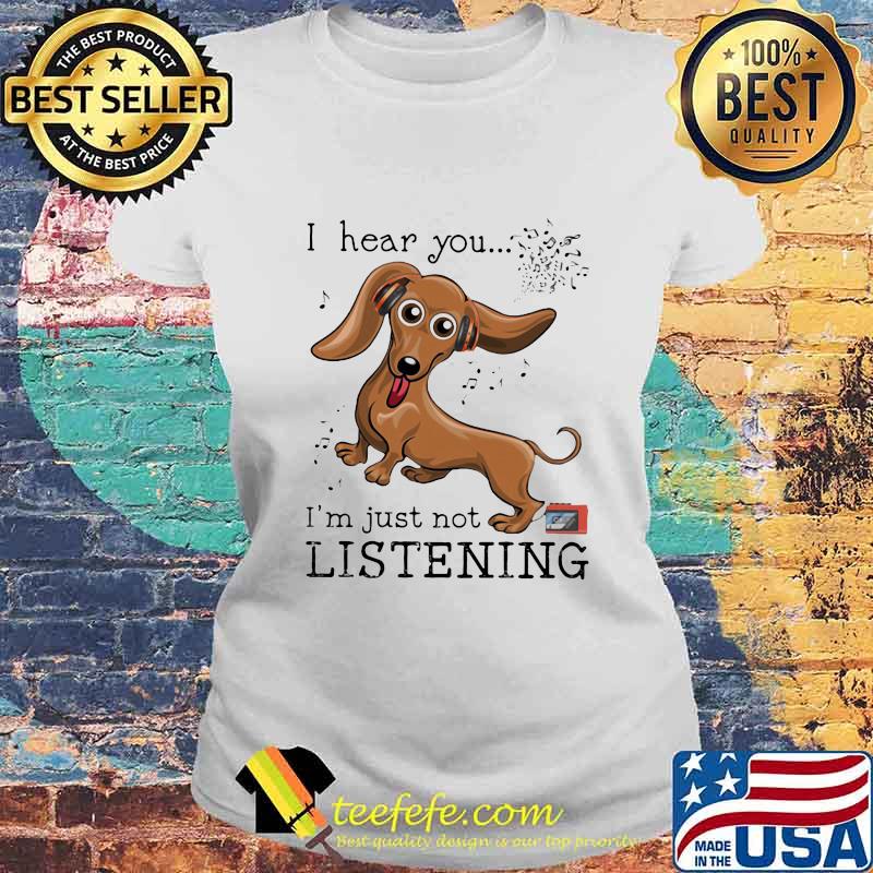 I Hear You I'm Just Not Listening Dachshund Shirt Laides tee I Hear You I'm Just Not Listening Dachshund Shirt Laides tee