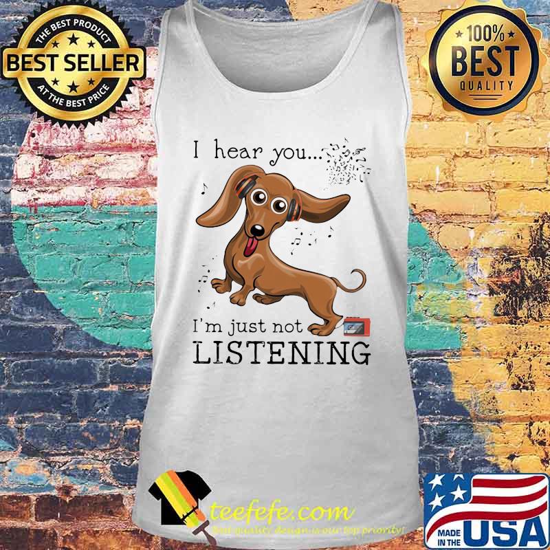 I Hear You I'm Just Not Listening Dachshund Shirt Tank top I Hear You I'm Just Not Listening Dachshund Shirt Tank top