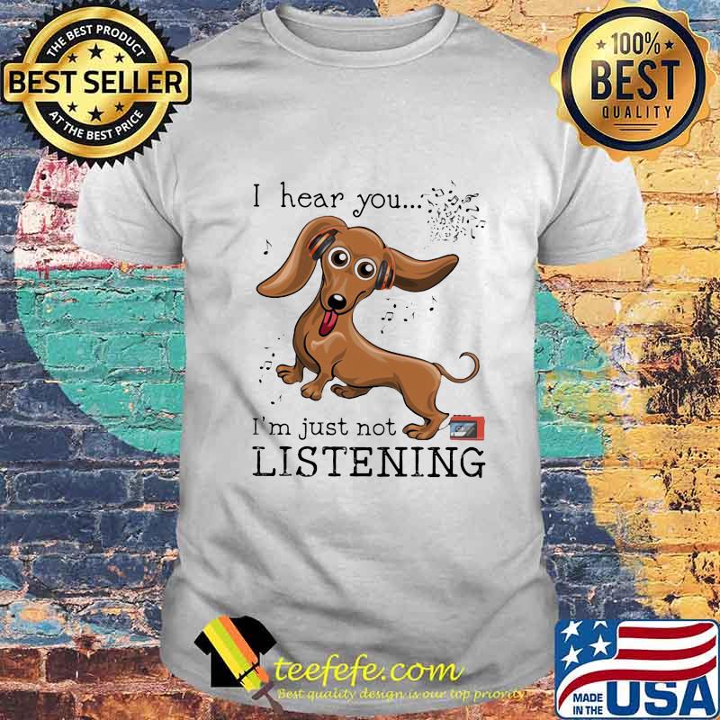 I Hear You I'm Just Not Listening Dachshund Shirt I Hear You I'm Just Not Listening Dachshund Shirt