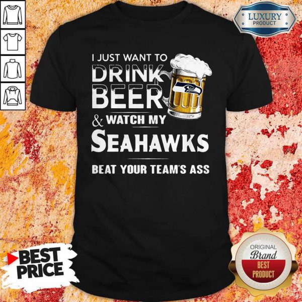 i-just-want-to-drink-beer-and-watch-my-seahawks-beat-your-teams-ass-shirt-600x600-1.jpg