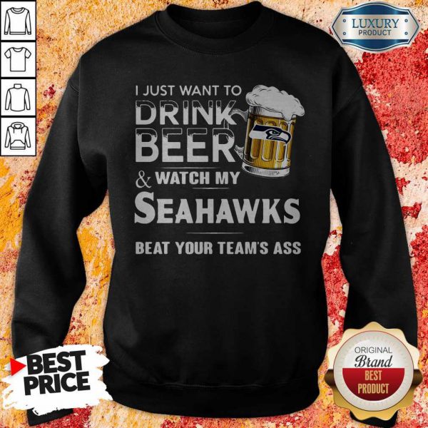 i-just-want-to-drink-beer-and-watch-my-seahawks-beat-your-teams-ass-sweatshirt-600x600-1.jpg
