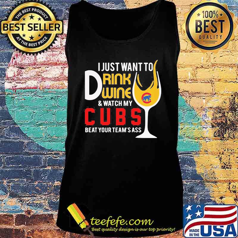 I just want to drink wine and watch my chicago cubs beat your team's ass s Tank top I just want to drink wine and watch my chicago cubs beat your team's ass s Tank top