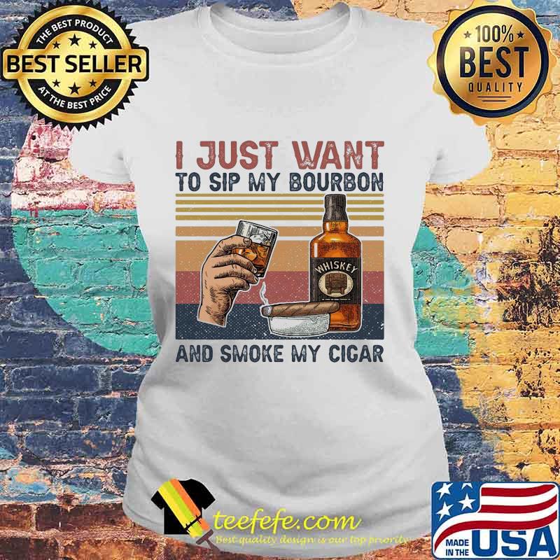 I just want to sip my bourbon and smoke my cigar vintage retro s Laides tee I just want to sip my bourbon and smoke my cigar vintage retro s Laides tee