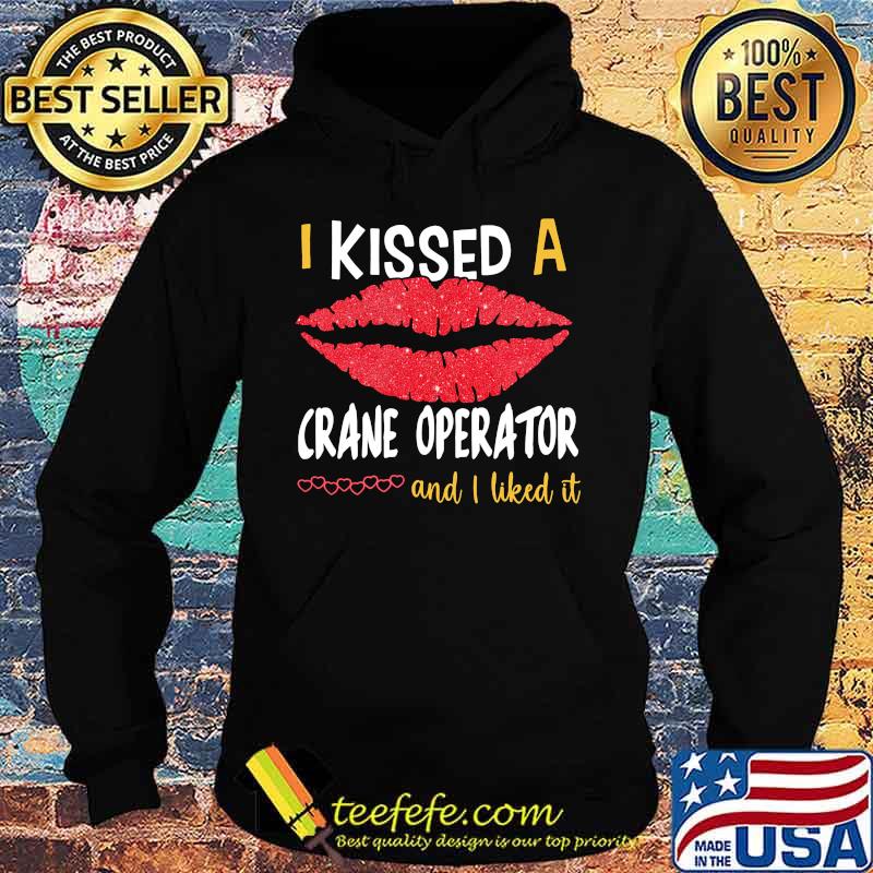 I Kissed A Crane Operator And I Liked It Shirt Hoodie I Kissed A Crane Operator And I Liked It Shirt Hoodie