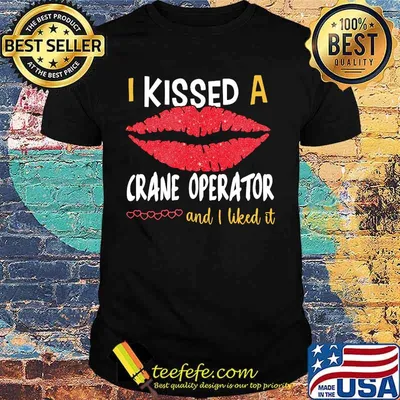 I Kissed A Crane Operator And I Liked It Shirt