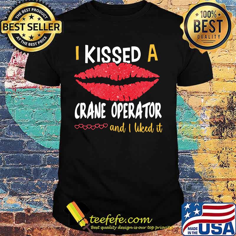 I Kissed A Crane Operator And I Liked It Shirt
