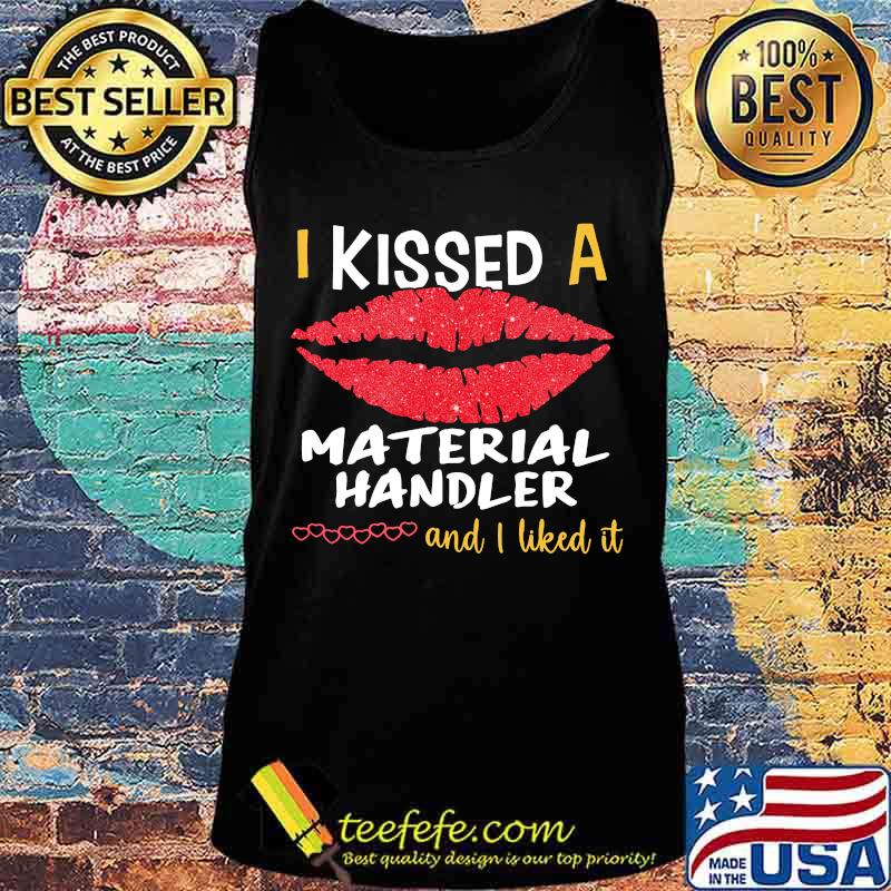 I Kissed A Material Handler And I Liked It Shirt Tank top I Kissed A Material Handler And I Liked It Shirt Tank top