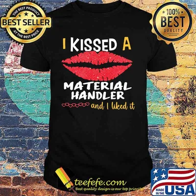 I Kissed A Material Handler And I Liked It Shirt