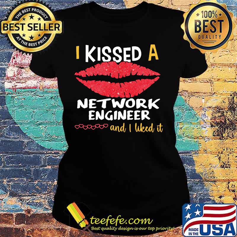 I Kissed A Network Engineer And I Liked It Shirt Ladies tee I Kissed A Network Engineer And I Liked It Shirt Ladies tee