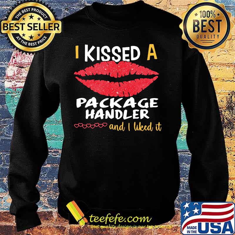 I Kissed A Package Handler And I Liked It Shirt Sweater I Kissed A Package Handler And I Liked It Shirt Sweater