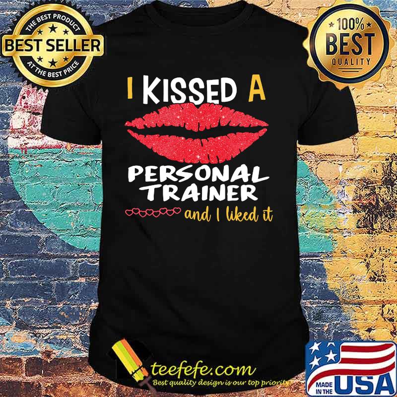 I Kissed A Personal Trainer And I Liked It Shirt