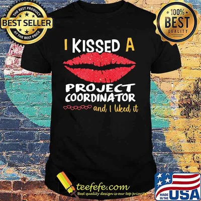 I Kissed A Project Coordinator And I Liked It Shirt