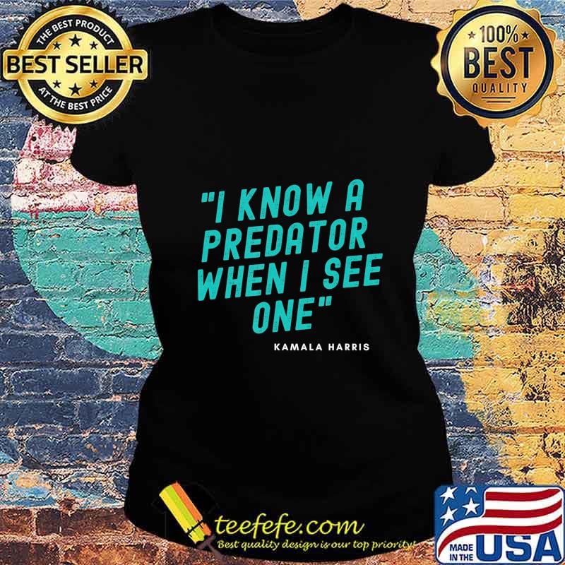 I Know A Predator When I See One - Kamala Harris-Anti Trump T-Shirt Ladies tee I Know A Predator When I See One - Kamala Harris-Anti Trump T-Shirt Ladies tee