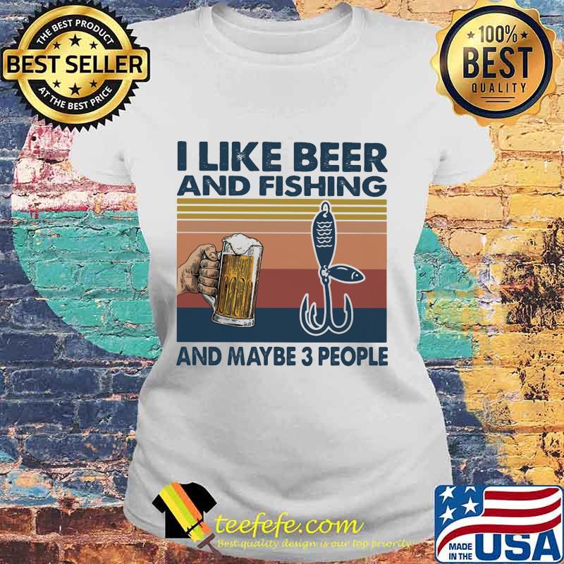I like beer and fishing and maybe 3 people Vintage retro s Laides tee I like beer and fishing and maybe 3 people Vintage retro s Laides tee