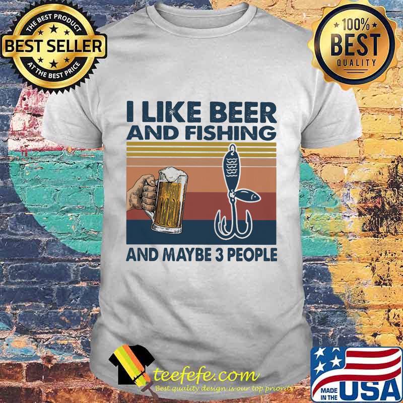 I like beer and fishing and maybe 3 people Vintage retro shirt I like beer and fishing and maybe 3 people Vintage retro shirt