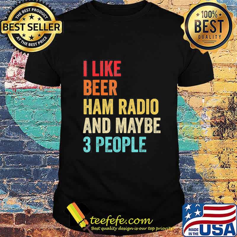 I like beer ham radio and maybe 3 people retro shirt