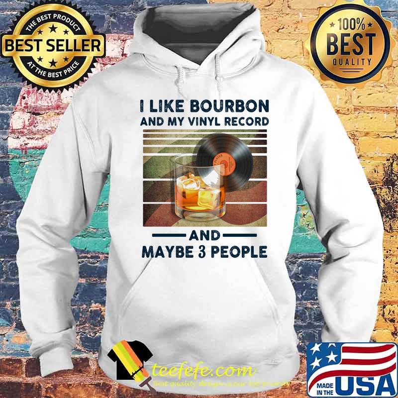 I LIKE BOURBON AND MY VINYL RECORD AND MAYBE 3 PEOPLE SHIRT Hoodie I LIKE BOURBON AND MY VINYL RECORD AND MAYBE 3 PEOPLE SHIRT Hoodie