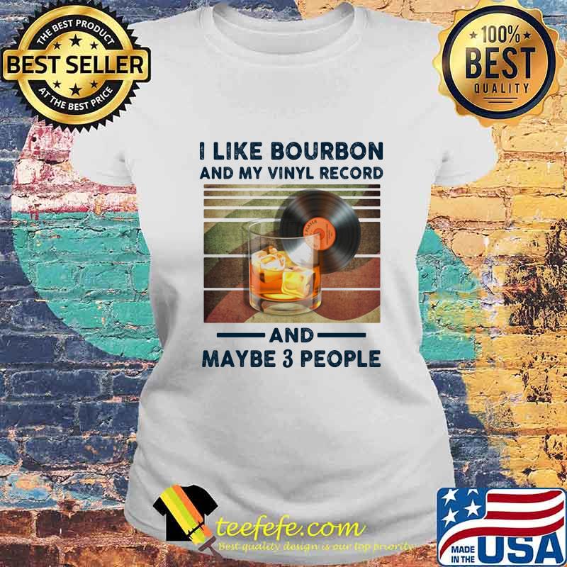 I LIKE BOURBON AND MY VINYL RECORD AND MAYBE 3 PEOPLE SHIRT Laides tee I LIKE BOURBON AND MY VINYL RECORD AND MAYBE 3 PEOPLE SHIRT Laides tee