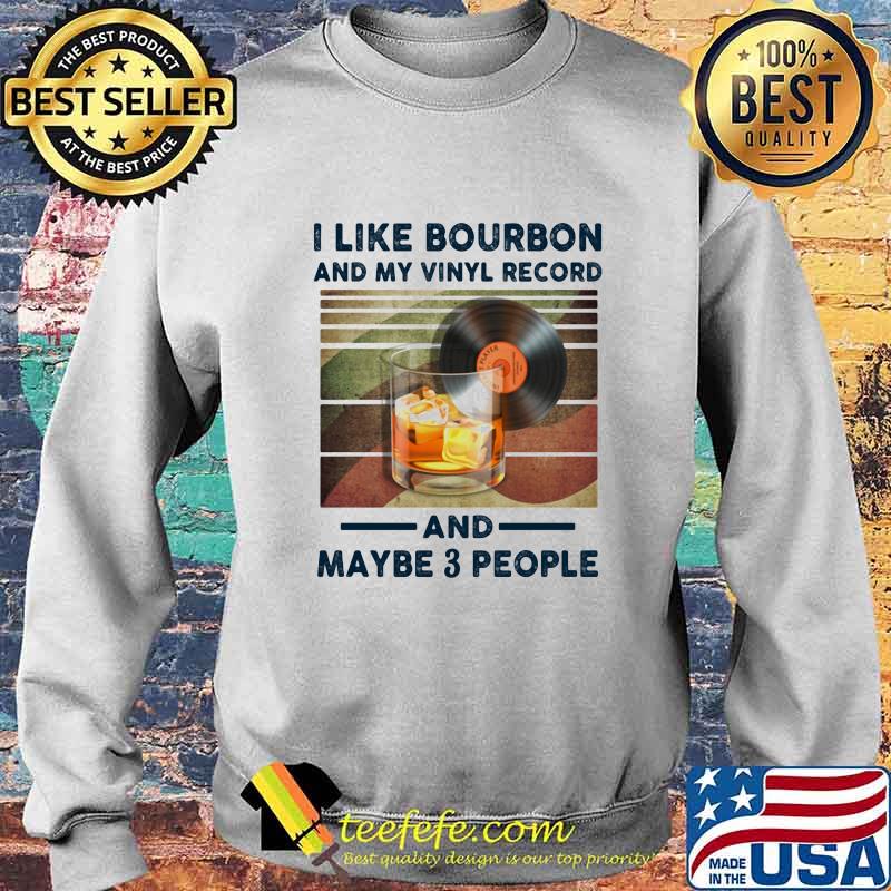 I LIKE BOURBON AND MY VINYL RECORD AND MAYBE 3 PEOPLE SHIRT Sweater I LIKE BOURBON AND MY VINYL RECORD AND MAYBE 3 PEOPLE SHIRT Sweater