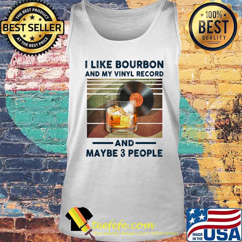 I LIKE BOURBON AND MY VINYL RECORD AND MAYBE 3 PEOPLE SHIRT Tank top I LIKE BOURBON AND MY VINYL RECORD AND MAYBE 3 PEOPLE SHIRT Tank top