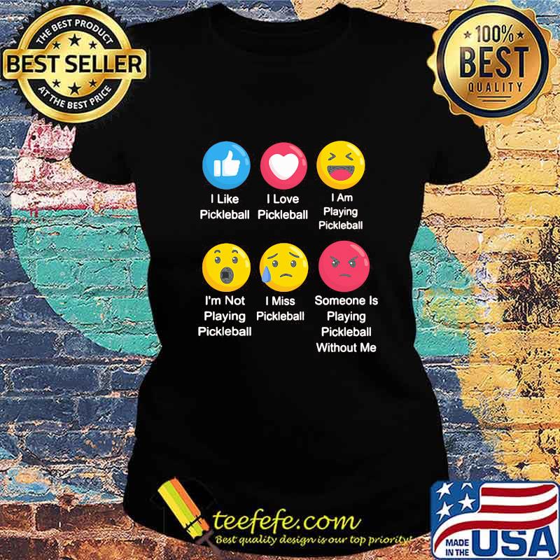 I LIKE PICKLEBALL I LOVE PICKLEBALL I AM PLAYING PICKLEBALL EMOJI SHIRT Ladies tee I LIKE PICKLEBALL I LOVE PICKLEBALL I AM PLAYING PICKLEBALL EMOJI SHIRT Ladies tee
