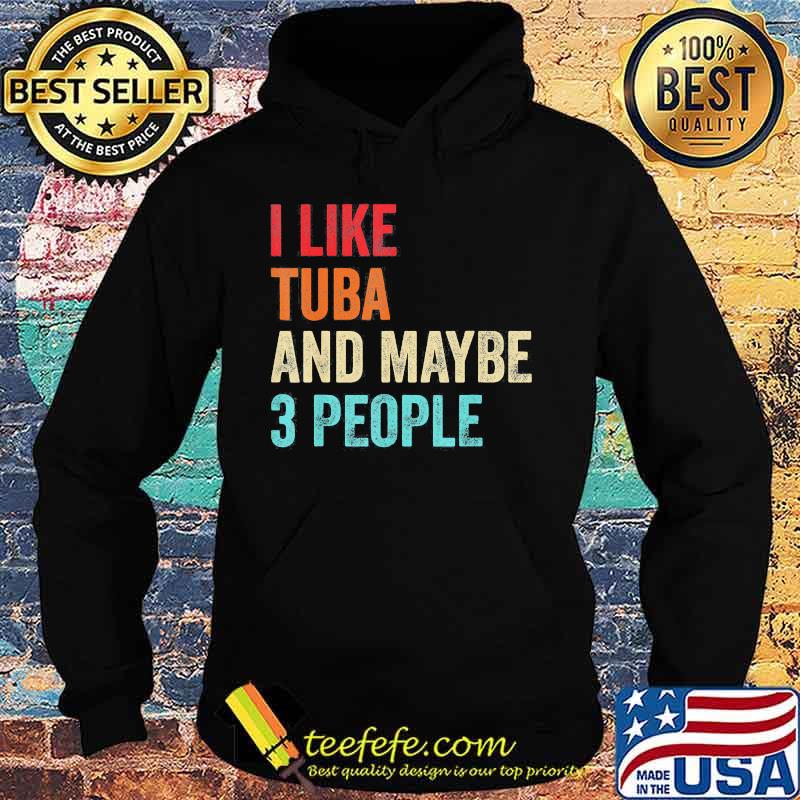 I like tuba and maybe 3 people s Hoodie I like tuba and maybe 3 people s Hoodie